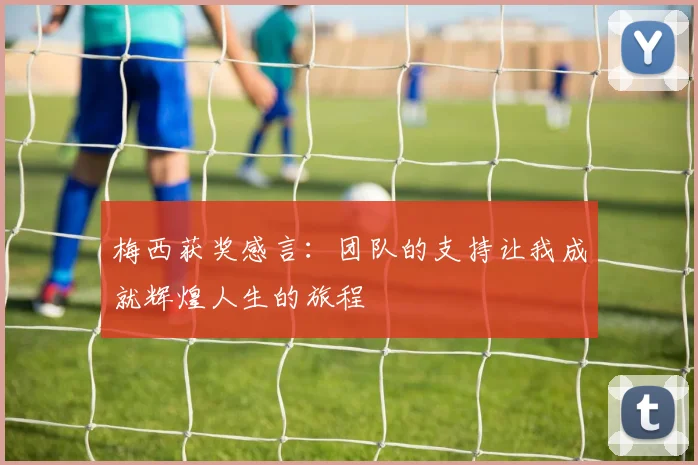 梅西获奖感言：团队的支持让我成就辉煌人生的旅程