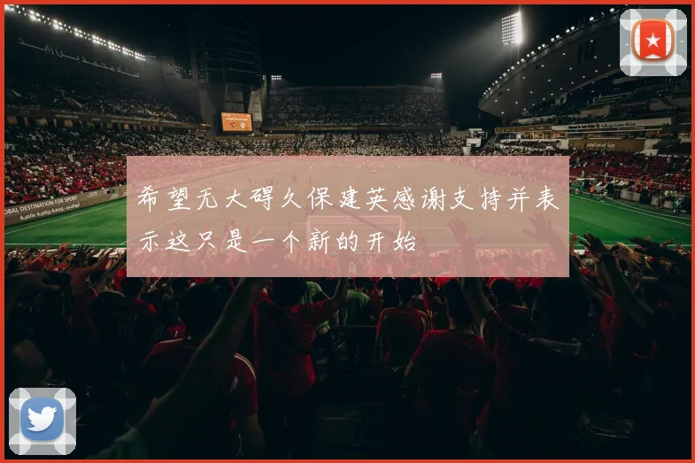 希望无大碍久保建英感谢支持并表示这只是一个新的开始